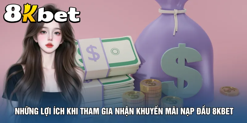 nhung-loi-ich-khi-tham-gia-nhan-khuyen-mai-nap-dau-8kbet